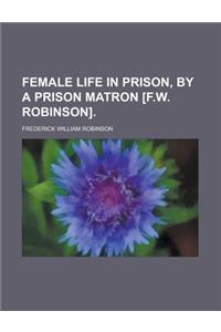 Female Life in Prison, by a Prison Matron [F.W. Robinson]