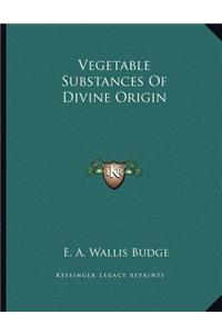 Vegetable Substances Of Divine Origin