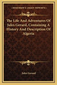 The Life and Adventures of Jules Gerard, Containing a History and Description of Algeria