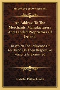 Address To The Merchants, Manufacturers And Landed Proprietors Of Ireland