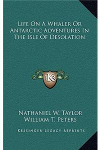 Life on a Whaler or Antarctic Adventures in the Isle of Desolation