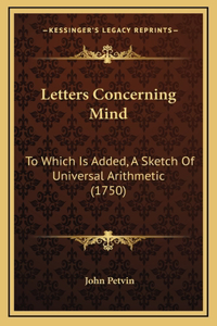 Letters Concerning Mind: To Which Is Added, A Sketch Of Universal Arithmetic (1750)