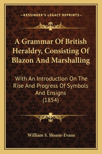 Grammar Of British Heraldry, Consisting Of Blazon And Marshalling