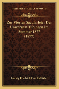 Zur Vierten Sacularfeier Der Universitat Tubingen Im Sommer 1877 (1877)
