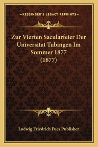 Zur Vierten Sacularfeier Der Universitat Tubingen Im Sommer 1877 (1877)