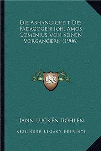 Die Abhangigkeit Des Padagogen Joh. Amos Comenius Von Seinen Vorgangern (1906)