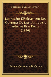 Lettres Sur L'Enlevement Des Ouvrages De L'Art Antique A Athenes Et A Rome (1836)