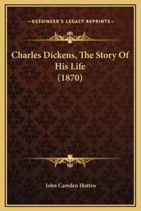 Charles Dickens, The Story Of His Life (1870)