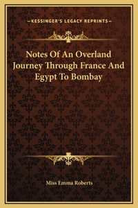 Notes Of An Overland Journey Through France And Egypt To Bombay