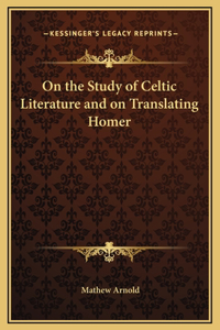 On the Study of Celtic Literature and on Translating Homer