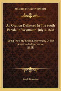 An Oration Delivered In The South Parish, In Weymouth, July 4, 1828