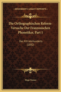 Die Orthographischen Reform-Versuche Der Franzosischen Phonetiker, Part 1