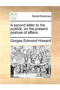 A second letter to the publick, on the present posture of affairs.