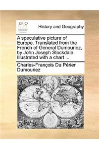 A Speculative Picture of Europe. Translated from the French of General Dumouriez, by John Joseph Stockdale. Illustrated with a Chart ...