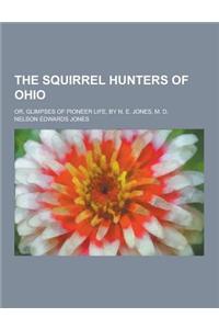 The Squirrel Hunters of Ohio; Or, Glimpses of Pioneer Life, by N. E. Jones, M. D.