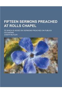 Fifteen Sermons Preached at Rolls Chapel; To Which Is Added Six Sermons Preached on Publick Occasions