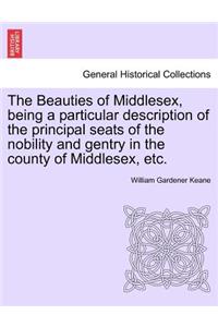 Beauties of Middlesex, Being a Particular Description of the Principal Seats of the Nobility and Gentry in the County of Middlesex, Etc.