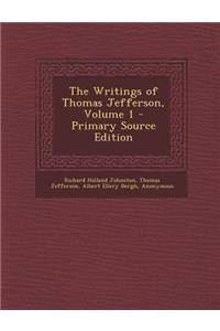 The Writings of Thomas Jefferson, Volume 1 - Primary Source Edition