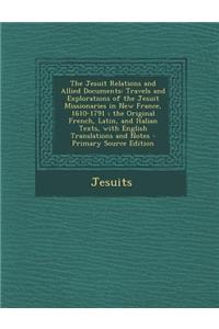 Jesuit Relations and Allied Documents: Travels and Explorations of the Jesuit Missionaries in New France, 1610-1791; The Original French, Latin
