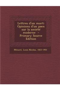 Lettres D'Un Mort: Opinions D'Un Paen Sur La Societe Moderne