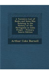 A Tentative List of Books and Some Mss. Relating to the History of the Portuguese in India Proper - Primary Source Edition