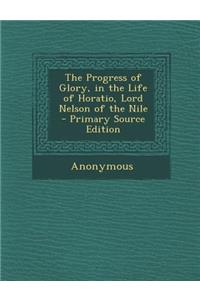 The Progress of Glory, in the Life of Horatio, Lord Nelson of the Nile