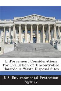Enforcement Considerations for Evaluation of Uncontrolled Hazardous Waste Disposal Sites