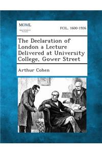 The Declaration of London a Lecture Delivered at University College, Gower Street