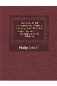 The Creeds of Christendom with a History and Critical Notes Volume III