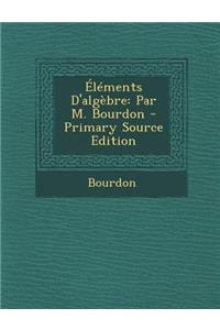 Elements D'Algebre: Par M. Bourdon