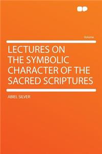 Lectures on the Symbolic Character of the Sacred Scriptures