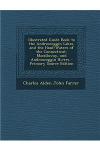 Illustrated Guide Book to the Androscoggin Lakes, and the Head-Waters of the Connecticut, Macalloway, and Androscoggin Rivers
