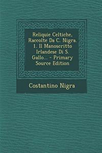 Reliquie Celtiche, Raccolte Da C. Nigra. 1. Il Manoscritto Irlandese Di S. Gallo... - Primary Source Edition