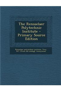 The Rensselaer Polytechnic Institute - Primary Source Edition