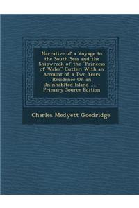 Narrative of a Voyage to the South Seas and the Shipwreck of the Princess of Wales Cutter: With an Account of a Two Years Residence on an Uninhabited