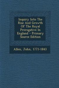 Inquiry Into the Rise and Growth of the Royal Prerogative in England