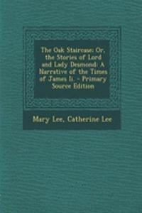 The Oak Staircase; Or, the Stories of Lord and Lady Desmond: A Narrative of the Times of James II.