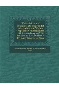 Wellenlehre Auf Experimente Gegrundet Oder Ueber Die Wellen Tropfbarer Flussigkeiten Mit Anwendung Auf Die Schall-Und Licthwellen - Primary Source EDI