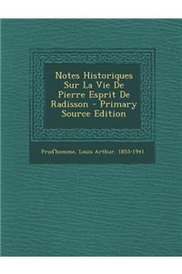 Notes Historiques Sur La Vie de Pierre Esprit de Radisson - Primary Source Edition