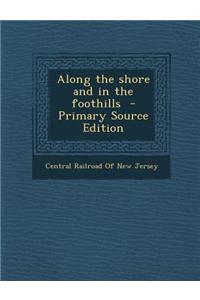 Along the Shore and in the Foothills - Primary Source Edition