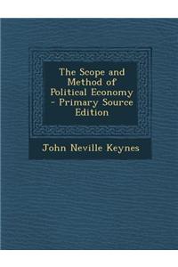 The Scope and Method of Political Economy - Primary Source Edition