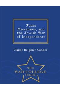 Judas Maccabaeus, and the Jewish War of Independence - War College Series