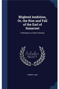 Blighted Ambition, Or, the Rise and Fall of the Earl of Somerset