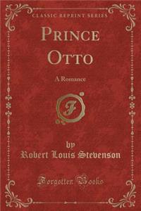 Prince Otto: A Romance (Classic Reprint)