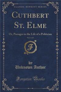 Cuthbert St. Elme, Vol. 3 of 3: Or, Passages in the Life of a Politician (Classic Reprint)