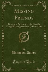 Missing Friends: Being the Adventures of a Danish Emigrant in Queensland (1871-1880) (Classic Reprint)