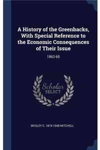 History of the Greenbacks, With Special Reference to the Economic Consequences of Their Issue