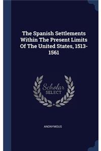 The Spanish Settlements Within The Present Limits Of The United States, 1513-1561