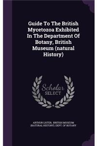 Guide to the British Mycetozoa Exhibited in the Department of Botany, British Museum (Natural History)