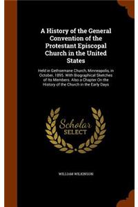 History of the General Convention of the Protestant Episcopal Church in the United States: Held in Gethsemane Church, Minneapolis, in October, 1895. With Biographical Sketches of Its Members. Also a Chapter On the History of the Church in 